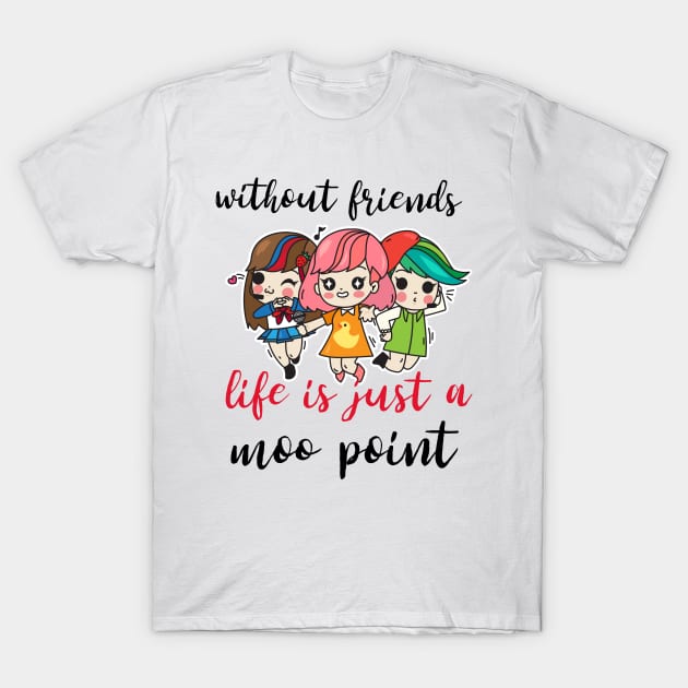 Without friends life is just a moo point - Funny friendship quotes or sayings - friendship day design. T-Shirt by Motivational Inspirational 